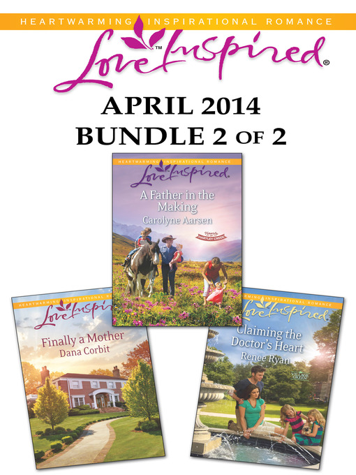 Title details for Love Inspired April 2014 - Bundle 2 of 2: A Father in the Making\Claiming the Doctor's Heart\Finally a Mother by Carolyne Aarsen - Available